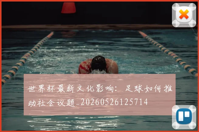 世界杯最新文化影响:足球如何推动社会议题_20260526125714