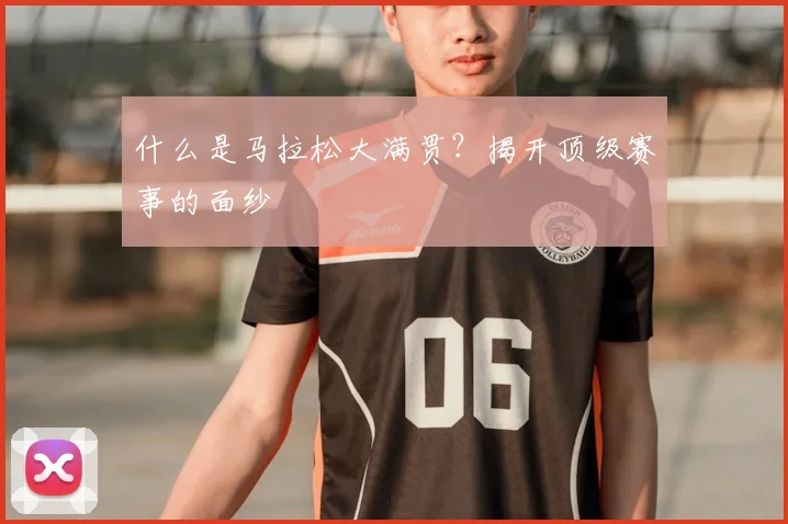 什么是马拉松大满贯?揭开顶级赛事的面纱