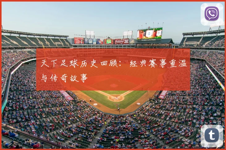 天下足球历史回顾:经典赛事重温与传奇故事