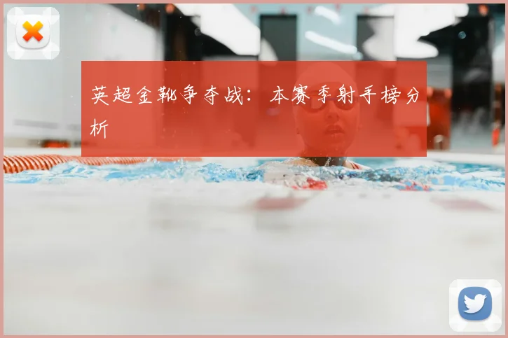 英超金靴争夺战:本赛季射手榜分析